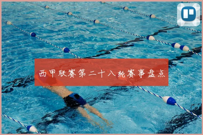 西甲联赛第二十八轮赛事盘点